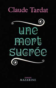 Une Mort sucrée - Tardat Claude