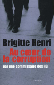 AU COEUR DE LA CORRUPTION - PAR UNE COMMISSAIRE DES RG - HENRI BRIGITTE