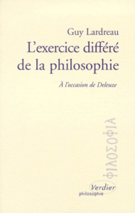 L'EXERCICE DIFFERE DE LA PHILOSOPHIE. A l'occasion de Deleuze - Lardreau Guy