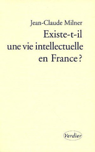 Existe-t-il une vie intellectuelle en France ? - Milner Jean-Claude