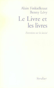 Le Livre et les livres. Entretiens sur la laïcité - Finkielkraut Alain ; Lévy Benny ; Hanus Gilles