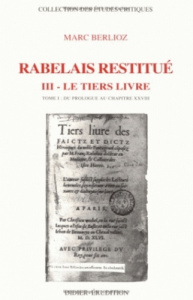 Rabelais restitué N° 3 : "Le tiers livre", Du prologue au chapitre XXVIII - Berlioz Marc