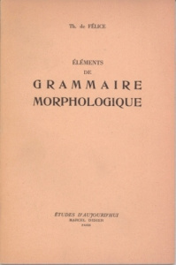 Éléments de grammaire morphologique - De Félice th.