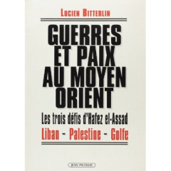 Guerres et paix au Moyen-Orient. Les 3 défis d'Hafez El-Assad, Liban, Palestine, Golfe - Bitterlin Lucien