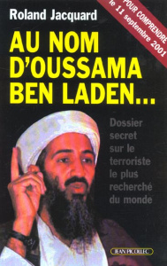 Au nom d'Oussama Ben Laden. Dossier secret sur le terroriste le plus recherché du monde - Jacquard Roland