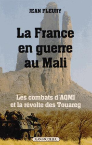 La France en guerre au Mali. Les combats d'AQMI et la révolte des Touareg - Fleury Jean