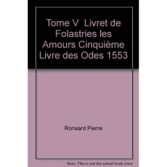 Tome V - Livret de Folastries: Les Amours, Cinquième livre des Odes (1553) - Ronsard Pierre de ; Laumonier Paul ; Lebègue Raymo