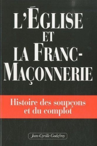 L'église et la franc-maçonnerie. Histoire des soupçons et du complot - Jarrige Michel