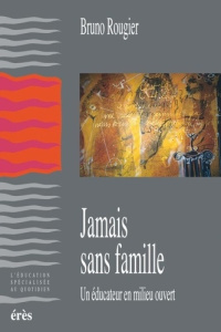 JAMAIS SANS FAMILLE. Un éducateur en milieu ouvert - Rougier Bruno