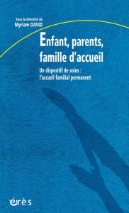 Enfant, parents, famille d'accueil. Un dispositif de soins, l'accueil familial permanent - DAVID MYRIAM