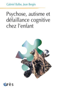Psychose, autisme et défaillance cognitive chez l'enfant - Balbo Gabriel ; Bergès Jean