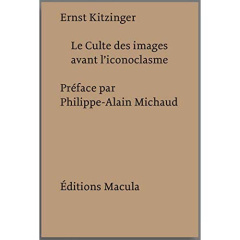 Le culte des images avant l'iconoclasme (IVe-VIIe siècles) - Kitzinger Ernst ; Michaud Philippe-Alain