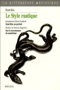 Le style rustique. Le moulage d'après nature chez Wenzel Jamnitzer et Bernard Palissy suivi de Georg - Kris Ernst ; Gombrich Ernst ; Falguières Patricia