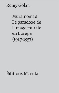Muralnomad. Le paradoxe de l'image murale en Europe (1927-1957) - Golan Romy ; Yersin Legrand Sophie