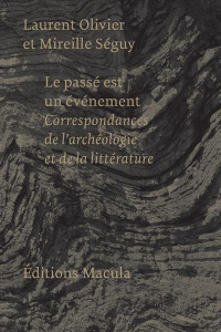 Le passé est un événement. Correspondances de l'archéologie et de la littérature - Olivier Laurent ; Séguy Mireille