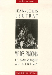 Vie des fantômes. Le fantastique au cinéma - Leutrat Jean-Louis