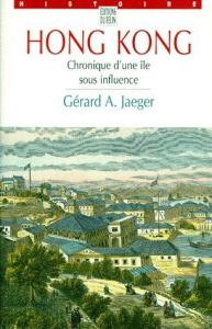 HONG KONG - CHRONIQUE D'UNE ILE SOUS INFLUENCE - JAEGER GERARD A.