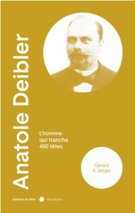 Anatole Deibler - L'homme qui trancha 400 têtes - Jaeger Gérard A.