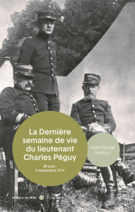 La mort du lieutenant Charles Péguy. 29 août - 5 septembre 1914 - Demory Jean-Claude