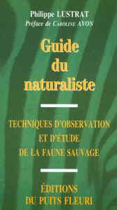 Guide du naturaliste. Techniques d'observation et d'étude de la faune sauvage - Lustrat Philippe