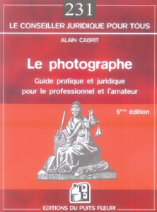 Le photographe. Guide pratique et juridique pour le professionnel et l'amateur, 5e édition - Cabrit Alain