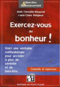 Exercez-vous au bonheur ! Méthodologie ; Conseils ; Exercices pratiques - Chevalier-Beaumel Alain ; Religieux Maire-Claire