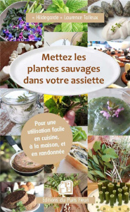 Mettez les plantes sauvages dans votre assiette. Pour une utilisation facile en cuisine, à la maison - Talleux Laurence