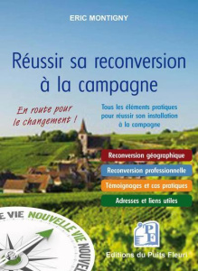 Réussir sa reconversion à la campagne. Tous les éléments pratiques pour réussir son installation à l - Montigny Eric