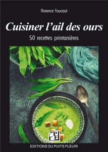 Cuisiner l'ail des ours. 50 recettes printanières - Foucaut Florence