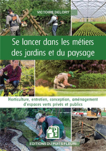 Se lancer dans les métiers des jardins et du paysage. Horticulture, entretien, conception, aménageme - Delory Victoire