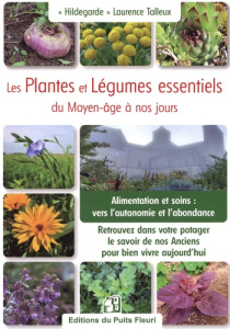 Les Plantes et Légumes essentiels du Moyen-âge à nos jours. Retrouvez dans votre potager le savoir d - Talleux Laurence