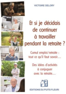 Et si je décidais de continuer à travailler pendant la retraite ?. Cumul emploi / retraite : tout ce - Delory Victoire