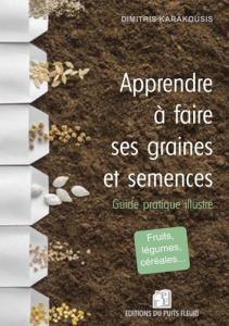 Apprendre à faire ses graines et semences. Guide pratique illustré - Karakousis Dimitris