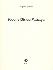 K ou Le dit du passage - Guglielmi Joseph-Julien