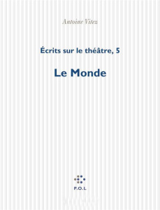 ECRITS SUR LE THEATRE. Tome 5, Le Monde - Vitez Antoine