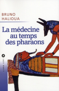 La médecine au temps des pharaons - Halioua Bruno