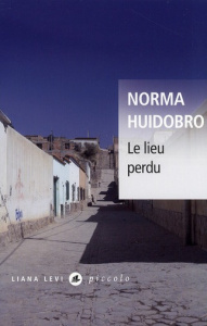 Le lieu perdu - Huidobro Norma ; Lepreux Dominique