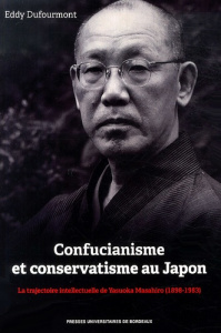 Confucianisme et conservatisme au Japon. La trajectoire intellectuelle de Yasuoka Masahiro (1898-198 - Dufourmont Eddy