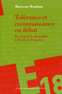 Tolérance et reconnaissance en débat. Des Lumières allemandes à l'Ecole de Francfort - Roudaut Maiwenn