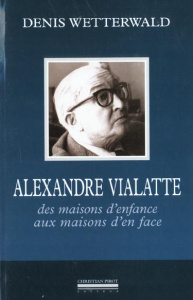 Alexandre Vialatte. Des maisons d'enfance aux maisons d'en face - Wetterwald Denis