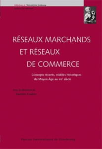 Réseaux marchands et réseaux de commerce. Concepts récents, réalités historiques du Moyen Age au XIX - Coulon Damien