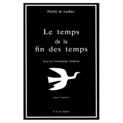 Le temps de la fin des temps. Essai sur l'eschatologie chrétienne - Laubier Patrick de