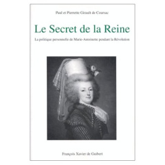 Le "Secret de la Reine". La politique personnelle de Marie-Antoinette pendant la Révolution - GIRAULT DE COURSAC