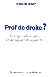 Prof de droite ? Le crépuscule scolaire et idéologique de la gauche - Kuntz Bernard