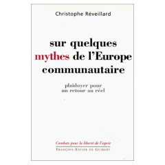 Sur quelques mythes de l'Europe communautaire. Plaidoyer pour un retour au réel - Réveillard Christophe