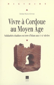 Vivre à Cordoue au Moyen Age. Solidarités citadines en terre d'Islam aux Xème-XIème siècles - Mazzoli-Guintard Christine
