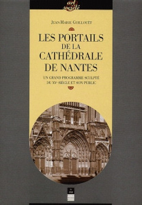 Les portails de la cathédrale de Nantes. Un grand programme sculpté du XVe siècle et son public - Guillouët Jean-Marie