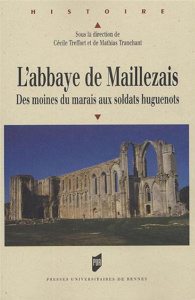 L'abbaye de Maillezais. Des moines du marais aux soldats huguenots - Treffort Cécile ; Tranchant Mathias