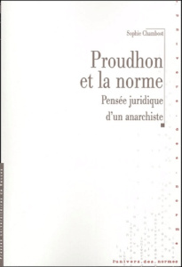 Proudhon et la norme. Pensée juridique d'un anarchiste - Chambost Anne-Sophie ; Dockès-Lallement Nicole