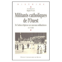 Militants catholiques de l'Ouest. De l'action religieuse aux nouveaux militantismes XIXe-XXe siècle - Waché Brigitte
